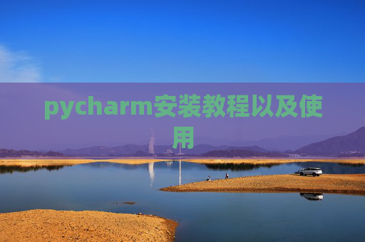 pycharm安装教程以及使用 pycharm安装教程以及使用